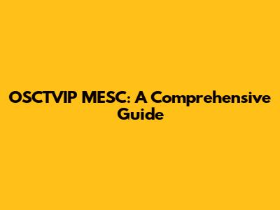 OSCTVIP MESC: A Comprehensive Guide