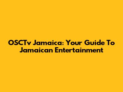 OSCTv Jamaica: Your Guide To Jamaican Entertainment