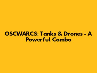 OSCWARCS: Tanks & Drones - A Powerful Combo