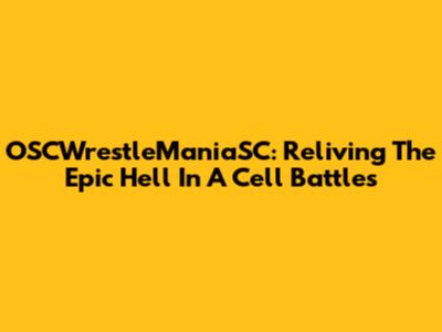 OSCWrestleManiaSC: Reliving The Epic Hell In A Cell Battles