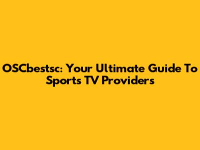 OSCbestsc: Your Ultimate Guide To Sports TV Providers