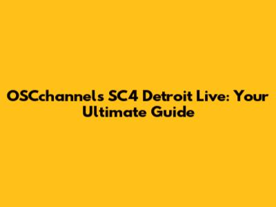 OSCchannels SC4 Detroit Live: Your Ultimate Guide