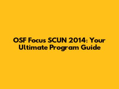OSF Focus SCUN 2014: Your Ultimate Program Guide