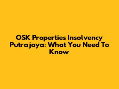 OSK Properties Insolvency Putrajaya: What You Need To Know