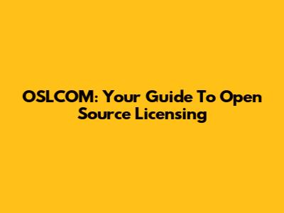 OSLCOM: Your Guide To Open Source Licensing