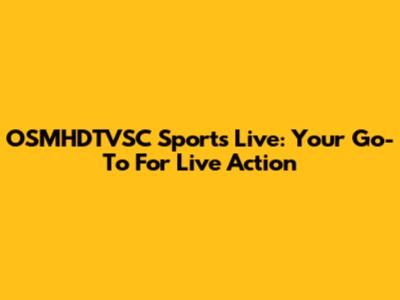 OSMHDTVSC Sports Live: Your Go-To For Live Action