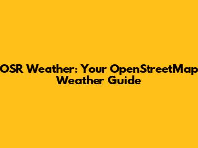 OSR Weather: Your OpenStreetMap Weather Guide