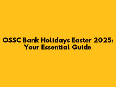 OSSC Bank Holidays Easter 2025: Your Essential Guide