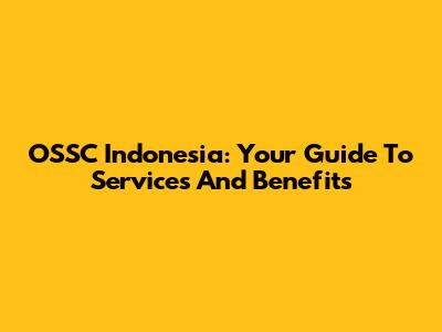 OSSC Indonesia: Your Guide To Services And Benefits