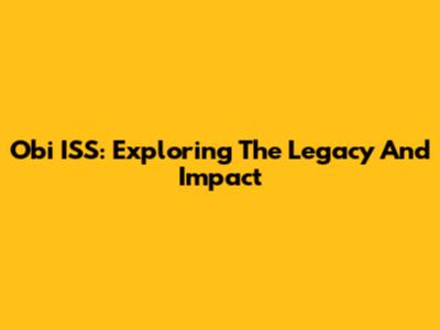 Obi ISS: Exploring The Legacy And Impact