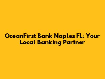OceanFirst Bank Naples FL: Your Local Banking Partner