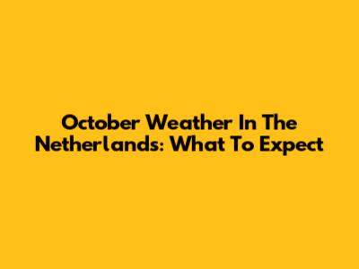October Weather In The Netherlands: What To Expect