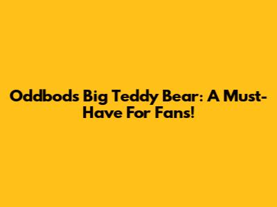Oddbods Big Teddy Bear: A Must-Have For Fans!