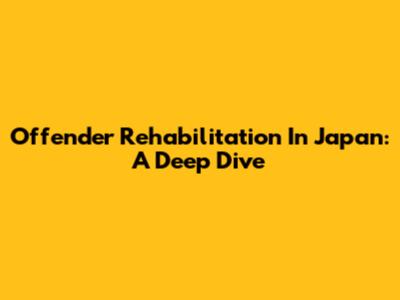 Offender Rehabilitation In Japan: A Deep Dive