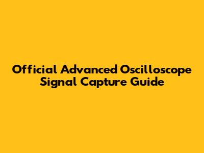 Official Advanced Oscilloscope Signal Capture Guide