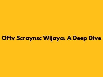 Oftv Scraynsc Wijaya: A Deep Dive