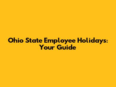Ohio State Employee Holidays: Your Guide