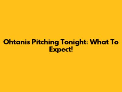 Ohtani's Pitching Tonight: What To Expect!