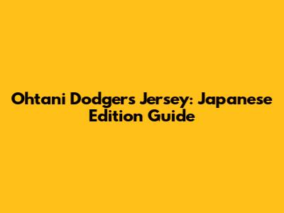 Ohtani Dodgers Jersey: Japanese Edition Guide