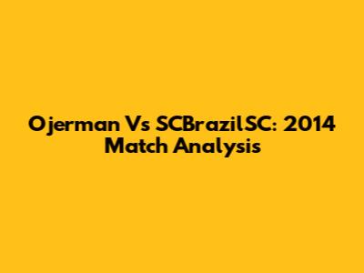 Ojerman Vs SCBrazilSC: 2014 Match Analysis