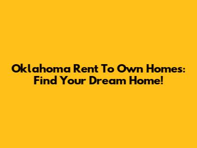 Oklahoma Rent To Own Homes: Find Your Dream Home!