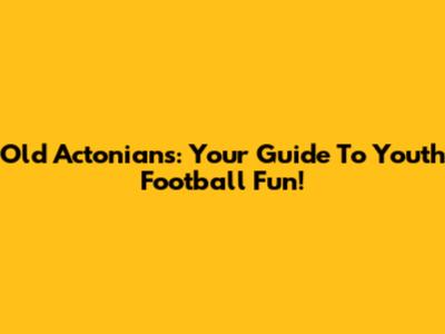 Old Actonians: Your Guide To Youth Football Fun!