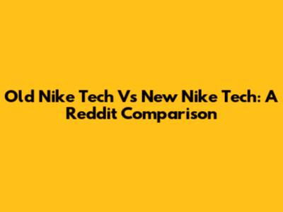 Old Nike Tech Vs New Nike Tech: A Reddit Comparison