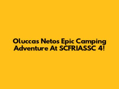 Oluccas Neto's Epic Camping Adventure At SCFRIASSC 4!