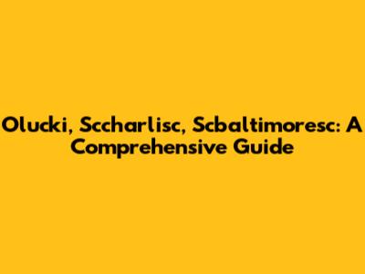 Olucki, Sccharlisc, Scbaltimoresc: A Comprehensive Guide