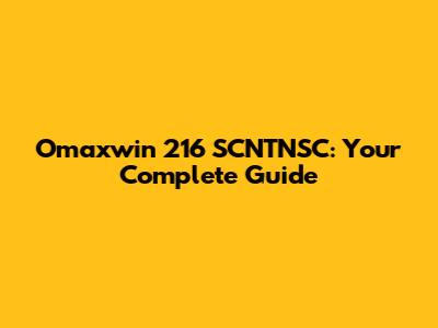 Omaxwin 216 SCNTNSC: Your Complete Guide
