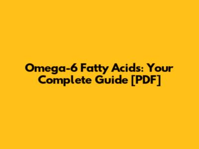 Omega-6 Fatty Acids: Your Complete Guide [PDF]