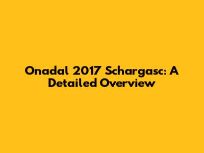 Onadal 2017 Schargasc: A Detailed Overview