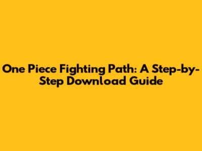 One Piece Fighting Path: A Step-by-Step Download Guide