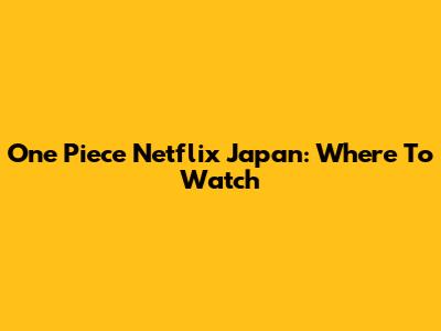 One Piece Netflix Japan: Where To Watch