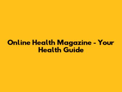 Online Health Magazine - Your Health Guide