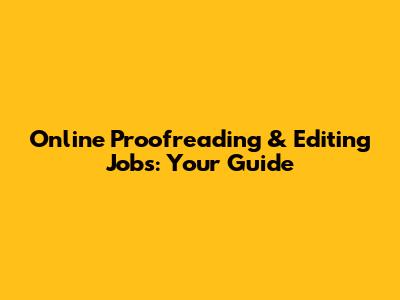 Online Proofreading & Editing Jobs: Your Guide
