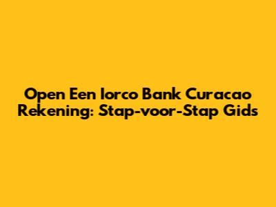 Open Een Iorco Bank Curacao Rekening: Stap-voor-Stap Gids
