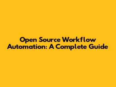 Open Source Workflow Automation: A Complete Guide