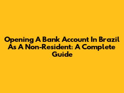 Opening A Bank Account In Brazil As A Non-Resident: A Complete Guide