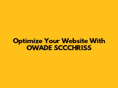 Optimize Your Website With OWADE SCCCHRISS