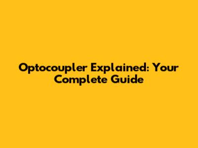 Optocoupler Explained: Your Complete Guide