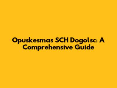 Opuskesmas SCH Dogolsc: A Comprehensive Guide