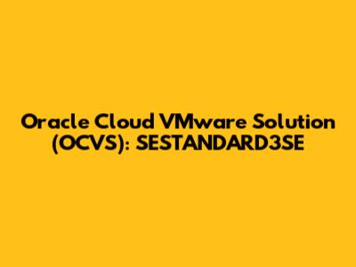 Oracle Cloud VMware Solution (OCVS): SESTANDARD3SE