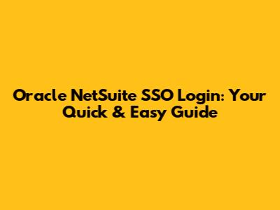 Oracle NetSuite SSO Login: Your Quick & Easy Guide