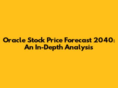 Oracle Stock Price Forecast 2040: An In-Depth Analysis