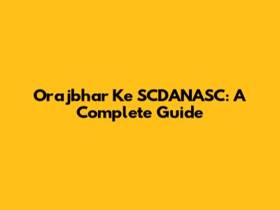 Orajbhar Ke SCDANASC: A Complete Guide