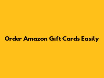 Order Amazon Gift Cards Easily