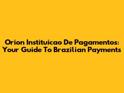 Orion Instituicao De Pagamentos: Your Guide To Brazilian Payments