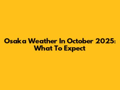 Osaka Weather In October 2025: What To Expect