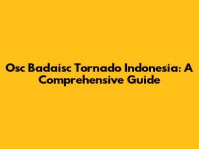 Osc Badaisc Tornado Indonesia: A Comprehensive Guide